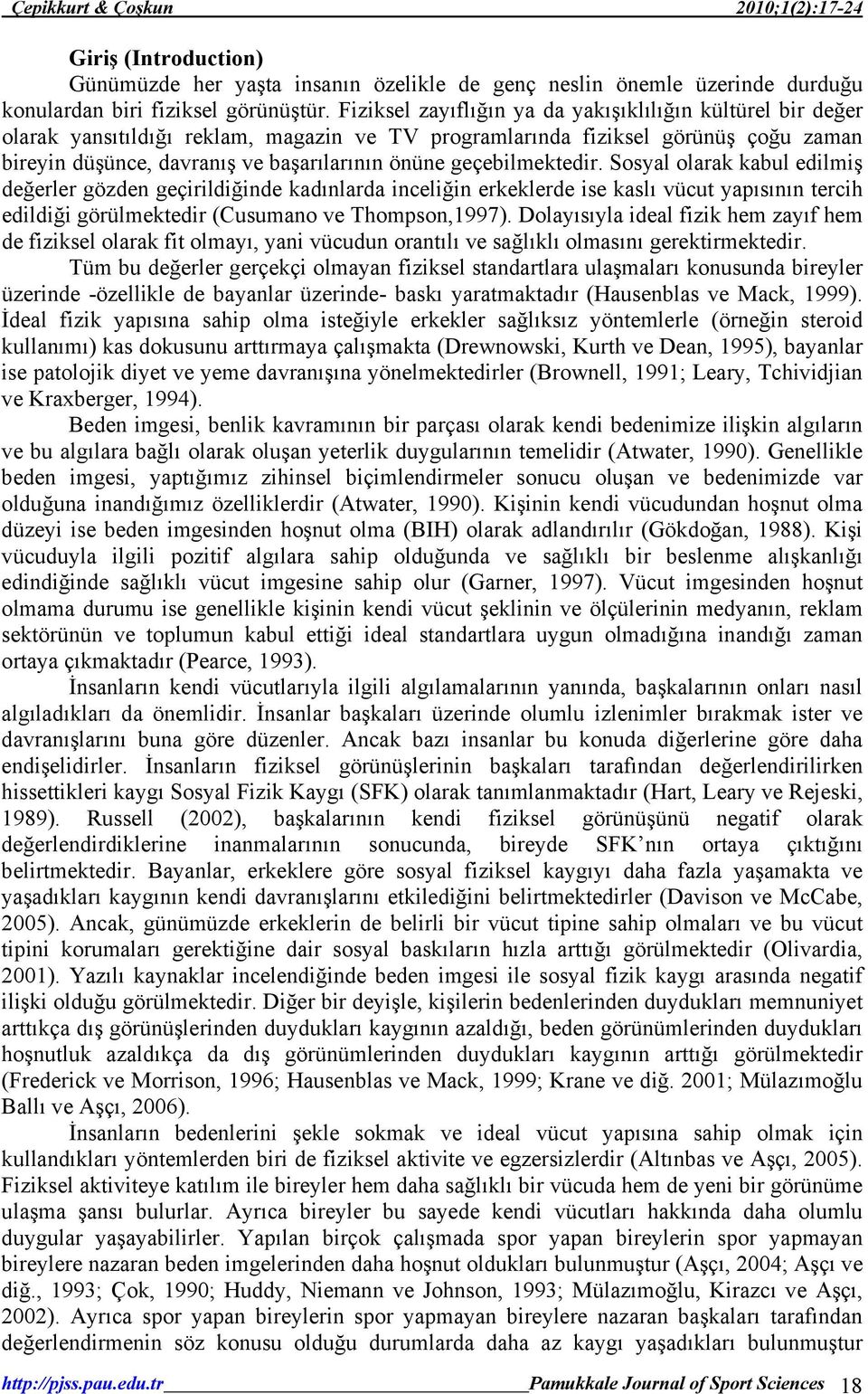 geçebilmektedir. Sosyal olarak kabul edilmiş değerler gözden geçirildiğinde kadınlarda inceliğin erkeklerde ise kaslı vücut yapısının tercih edildiği görülmektedir (Cusumano ve Thompson,1997).