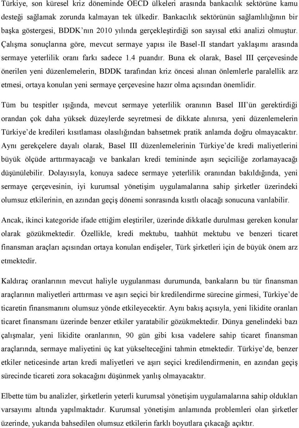 Çalışma sonuçlarına göre, mevcut sermaye yapısı ile Basel-II standart yaklaşımı arasında sermaye yeterlilik oranı farkı sadece 1.4 puandır.