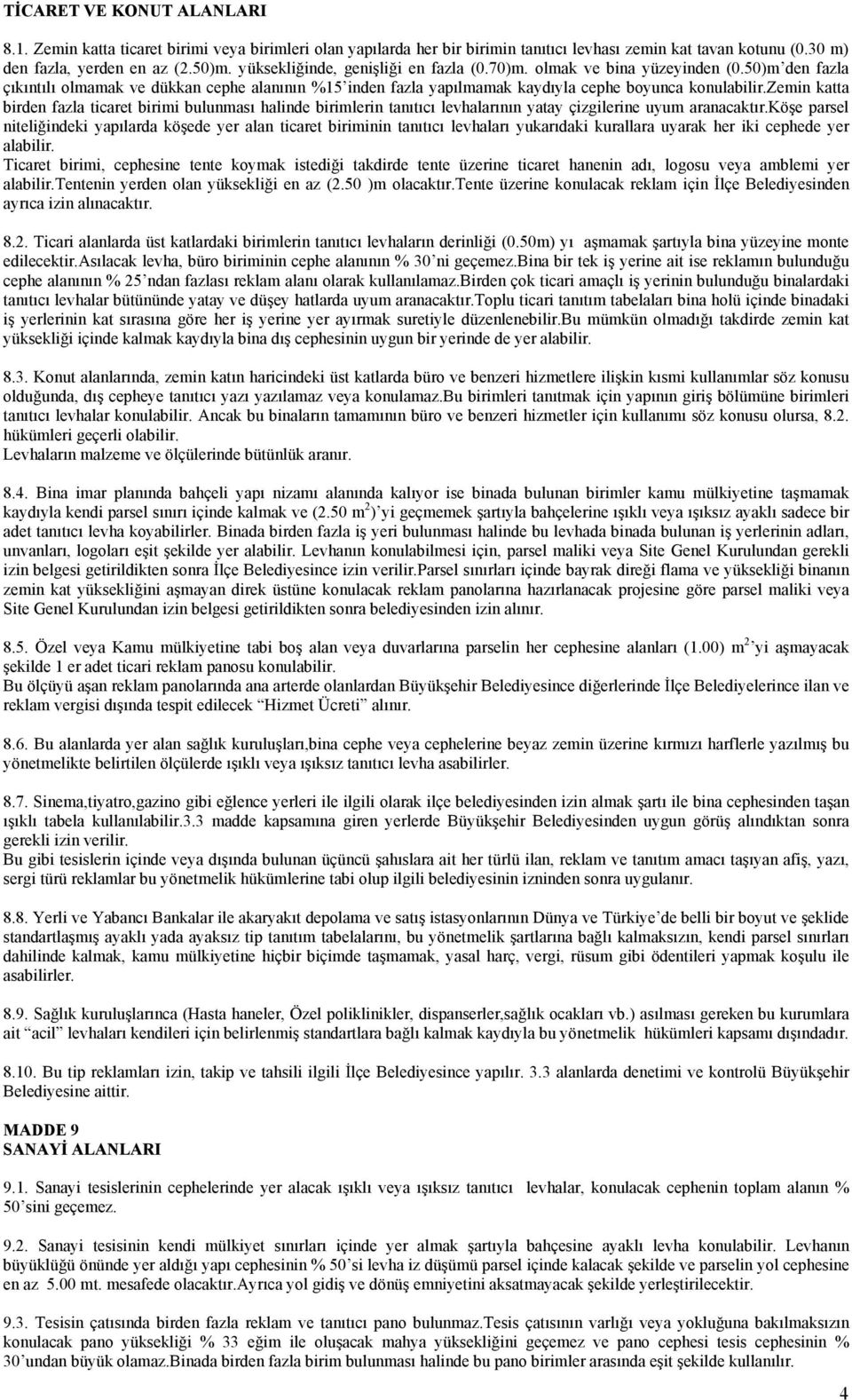 zemin katta birden fazla ticaret birimi bulunması halinde birimlerin tanıtıcı levhalarının yatay çizgilerine uyum aranacaktır.