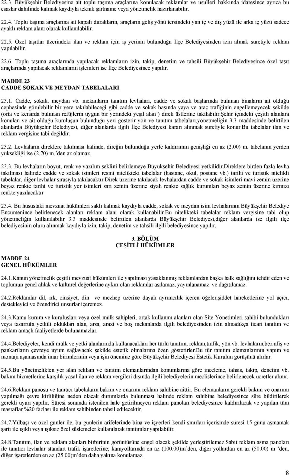 Özel taşıtlar üzerindeki ilan ve reklam için iş yerinin bulunduğu İlçe Belediyesinden izin almak suretiyle reklam yapılabilir. 22.6.