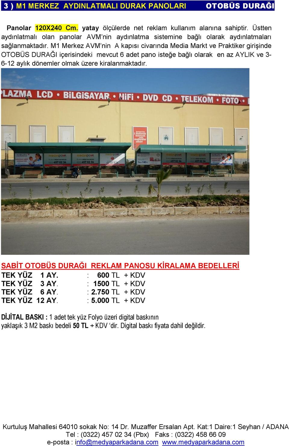 M1 Merkez AVM nin A kapısı civarında Media Markt ve Praktiker girişinde OTOBÜS DURAĞI içerisindeki mevcut 6 adet pano isteğe bağlı olarak en az AYLIK ve 3-6-12 aylık dönemler olmak üzere