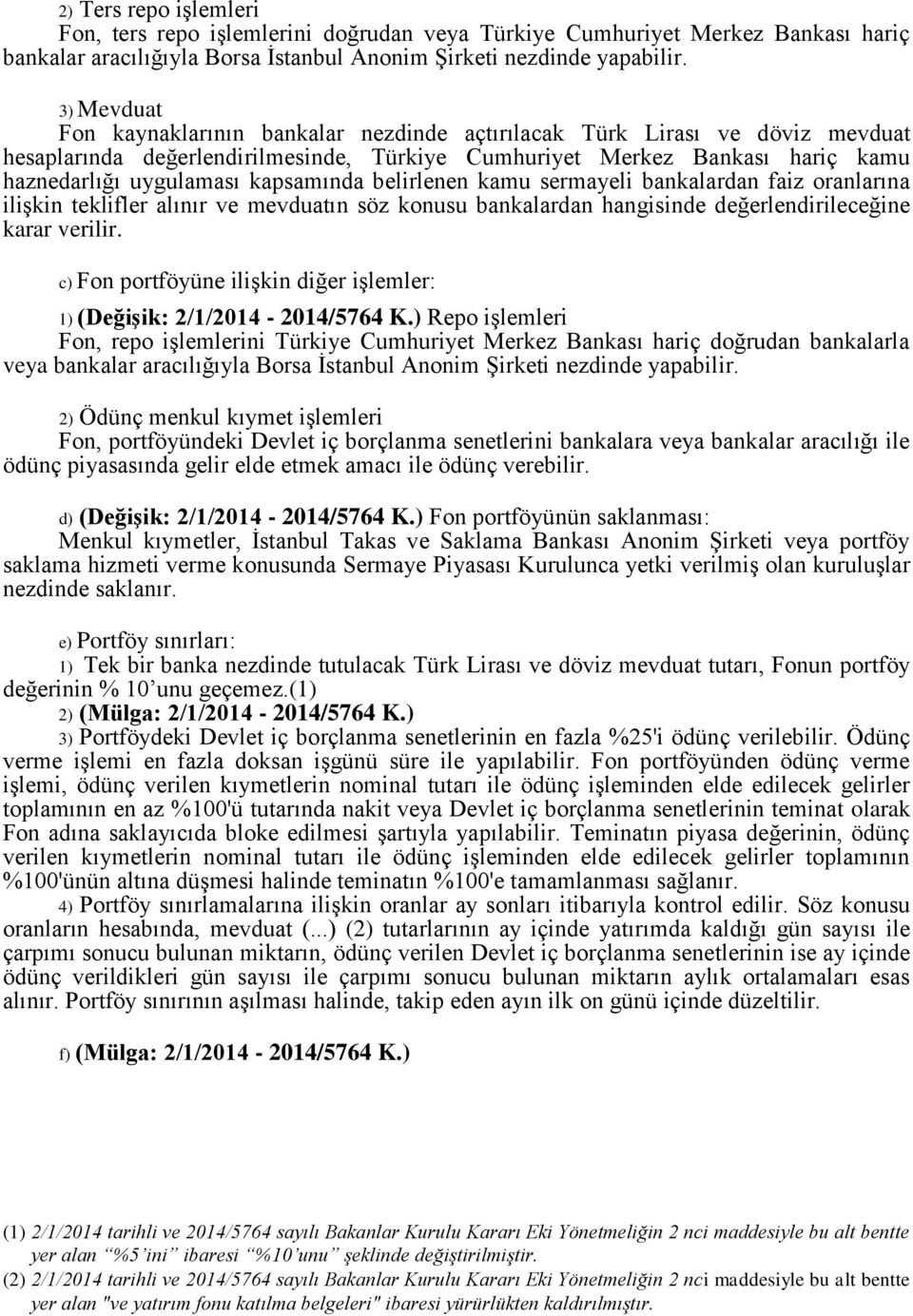 kapsamında belirlenen kamu sermayeli bankalardan faiz oranlarına ilişkin teklifler alınır ve mevduatın söz konusu bankalardan hangisinde değerlendirileceğine karar verilir.