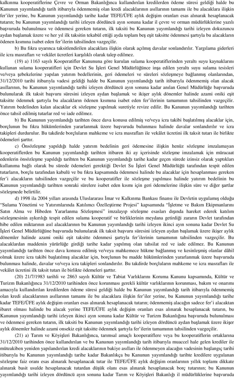 dördüncü ayın sonuna kadar il çevre ve orman müdürlüklerine yazılı başvuruda bulunulması ve ödenmesi gereken tutarın, ilk taksiti bu Kanunun yayımlandığı tarihi izleyen dokuzuncu aydan başlamak üzere