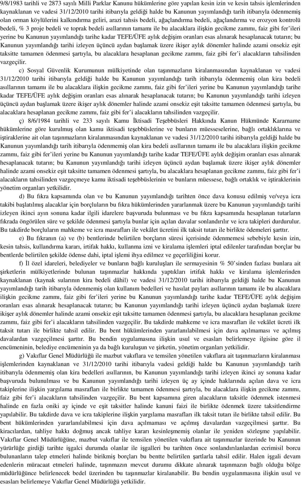 asıllarının tamamı ile bu alacaklara ilişkin gecikme zammı, faiz gibi fer ileri yerine bu Kanunun yayımlandığı tarihe kadar TEFE/ÜFE aylık değişim oranları esas alınarak hesaplanacak tutarın; bu