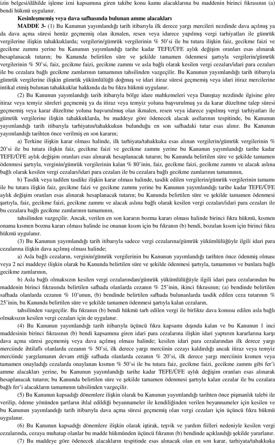 olan ikmalen, resen veya idarece yapılmış vergi tarhiyatları ile gümrük vergilerine ilişkin tahakkuklarda; vergilerin/gümrük vergilerinin % 50 si ile bu tutara ilişkin faiz, gecikme faizi ve gecikme