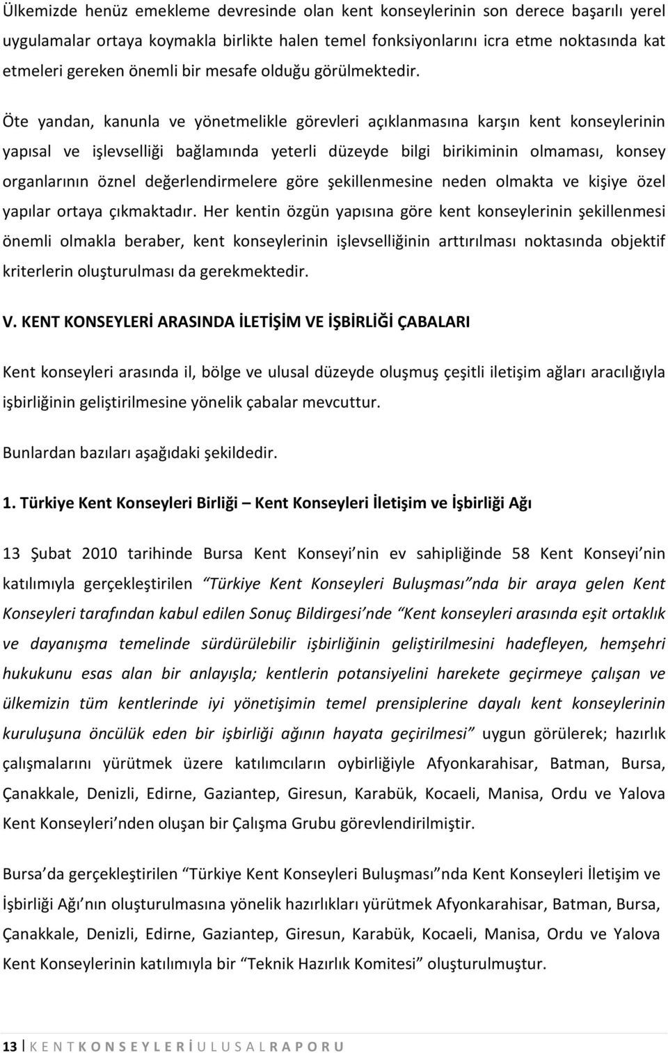 Öte yandan, kanunla ve yönetmelikle görevleri açıklanmasına karşın kent konseylerinin yapısal ve işlevselliği bağlamında yeterli düzeyde bilgi birikiminin olmaması, konsey organlarının öznel