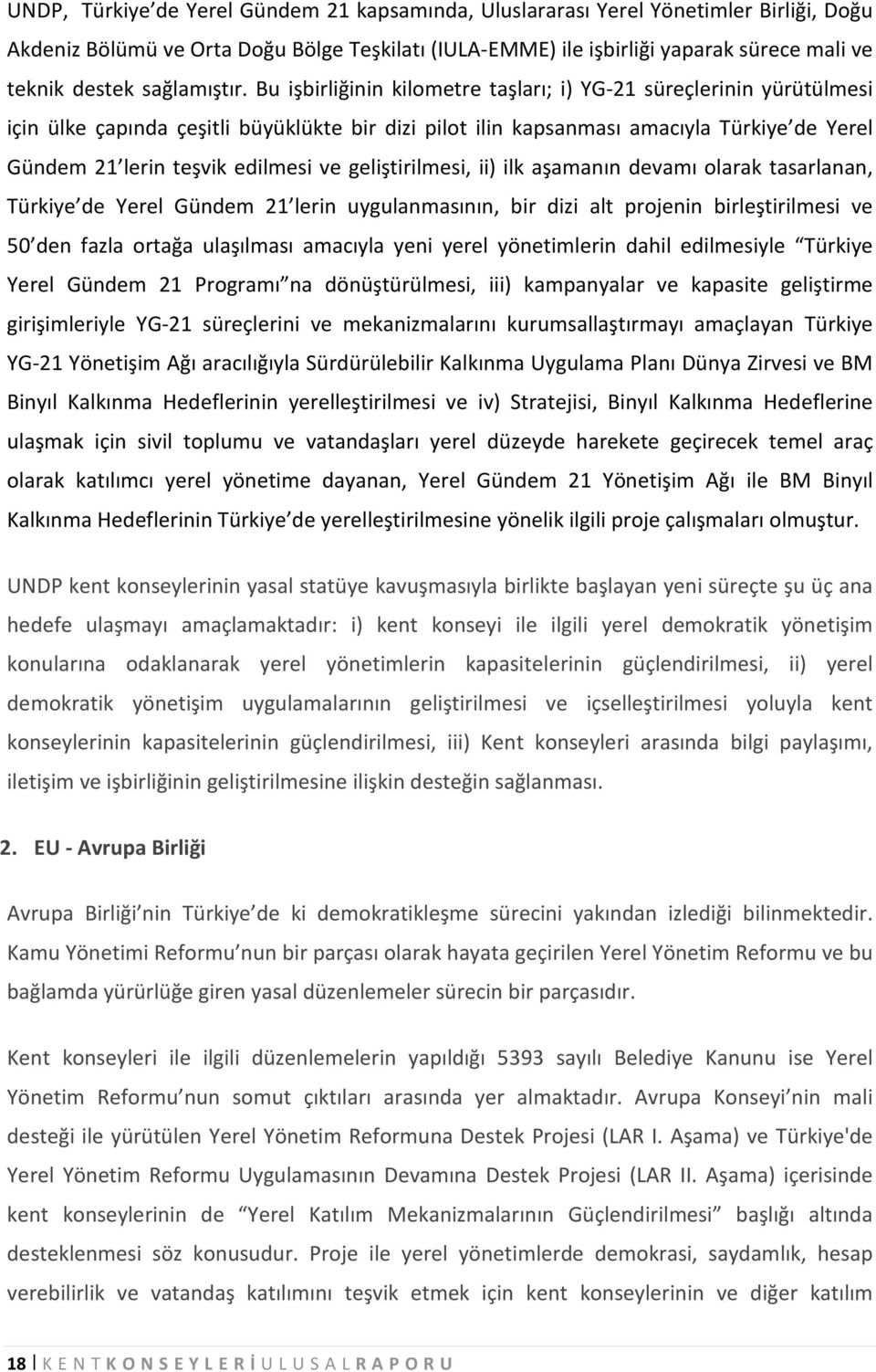 Bu işbirliğinin kilometre taşları; i) YG-21 süreçlerinin yürütülmesi için ülke çapında çeşitli büyüklükte bir dizi pilot ilin kapsanması amacıyla Türkiye de Yerel Gündem 21 lerin teşvik edilmesi ve