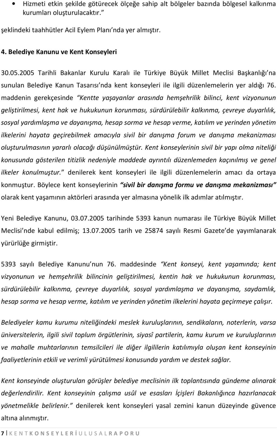 2005 Tarihli Bakanlar Kurulu Karalı ile Türkiye Büyük Millet Meclisi Başkanlığı na sunulan Belediye Kanun Tasarısı nda kent konseyleri ile ilgili düzenlemelerin yer aldığı 76.