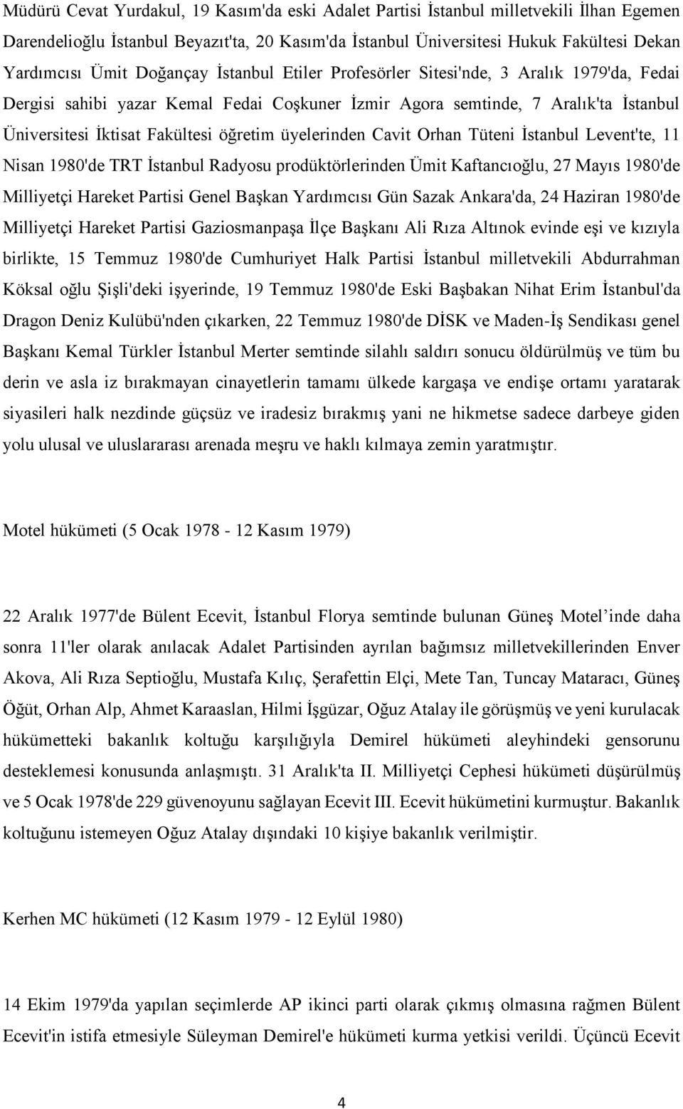 üyelerinden Cavit Orhan Tüteni İstanbul Levent'te, 11 Nisan 1980'de TRT İstanbul Radyosu prodüktörlerinden Ümit Kaftancıoğlu, 27 Mayıs 1980'de Milliyetçi Hareket Partisi Genel Başkan Yardımcısı Gün