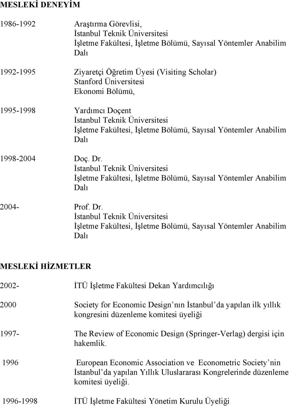 İstanbul Teknik Üniversitesi İşletme Fakültesi, İşletme Bölümü, Sayısal Yöntemler Anabilim Dalı 2004- Prof. Dr.