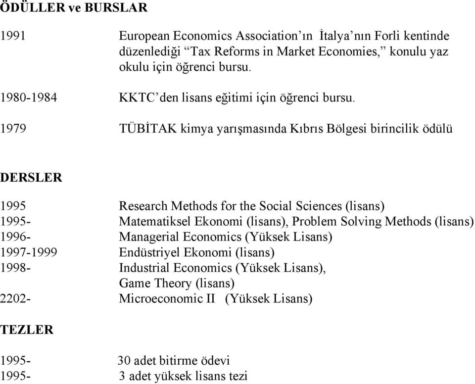 1979 TÜBİTAK kimya yarışmasında Kıbrıs Bölgesi birincilik ödülü DERSLER 1995 Research Methods for the Social Sciences (lisans) 1995- Matematiksel Ekonomi (lisans),