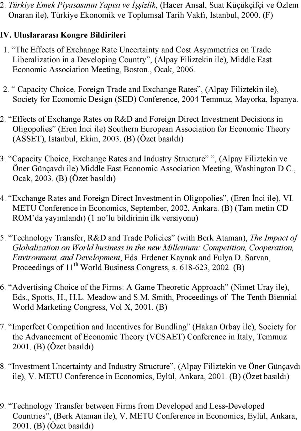The Effects of Exchange Rate Uncertainty and Cost Asymmetries on Trade Liberalization in a Developing Country, (Alpay Filiztekin ile), Middle East Economic Association Meeting, Boston., Ocak, 20