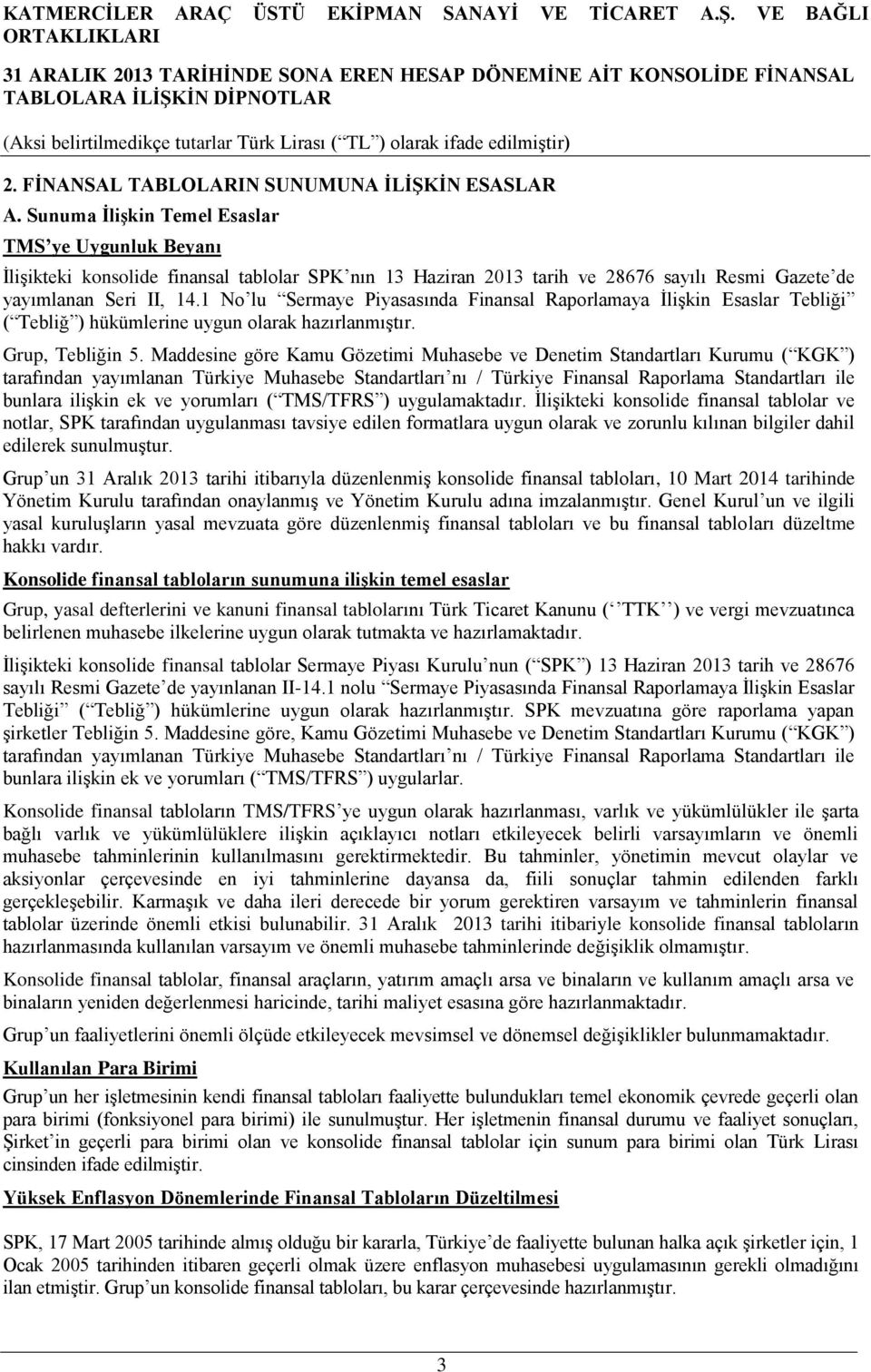 1 No lu Sermaye Piyasasında Finansal Raporlamaya İlişkin Esaslar Tebliği ( Tebliğ ) hükümlerine uygun olarak hazırlanmıştır. Grup, Tebliğin 5.