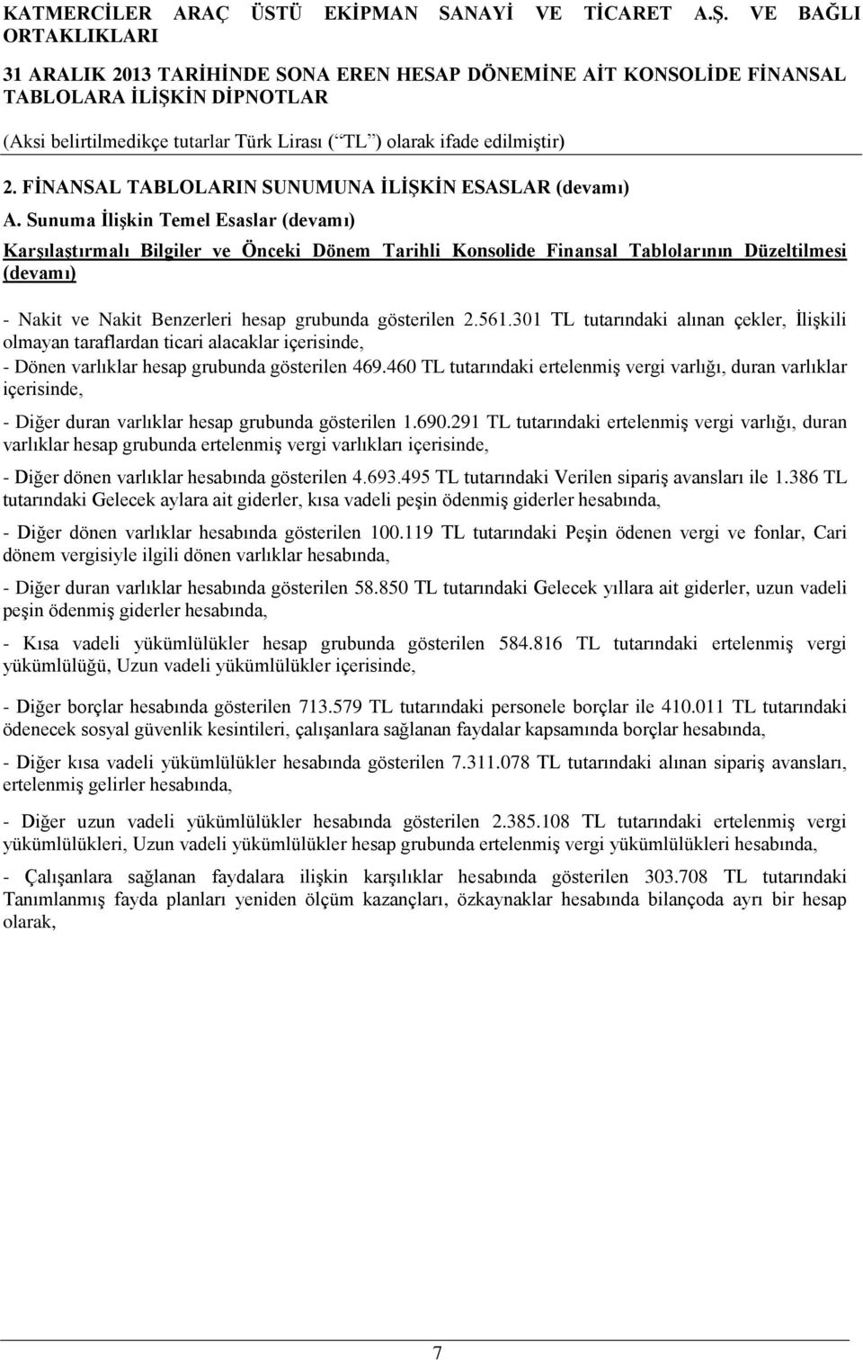 561.301 TL tutarındaki alınan çekler, İlişkili olmayan taraflardan ticari alacaklar içerisinde, - Dönen varlıklar hesap grubunda gösterilen 469.