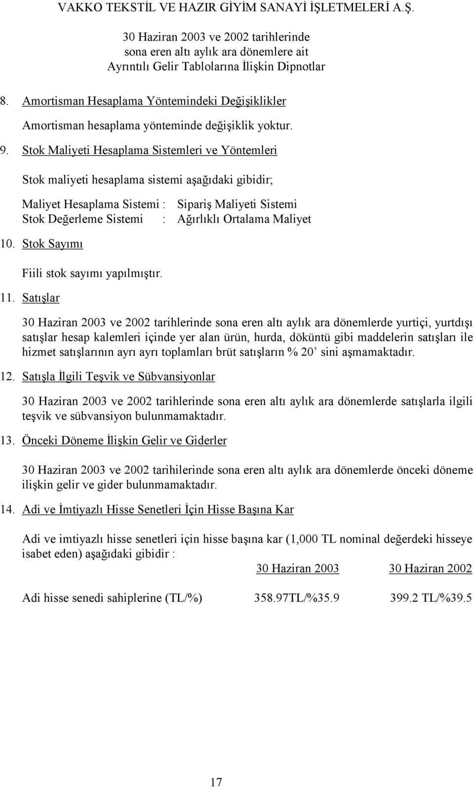 Stok Maliyeti Hesaplama Sistemleri ve Yöntemleri Stok maliyeti hesaplama sistemi aşağıdaki gibidir; Maliyet Hesaplama Sistemi : Sipariş Maliyeti Sistemi Stok Değerleme Sistemi : Ağırlıklı Ortalama