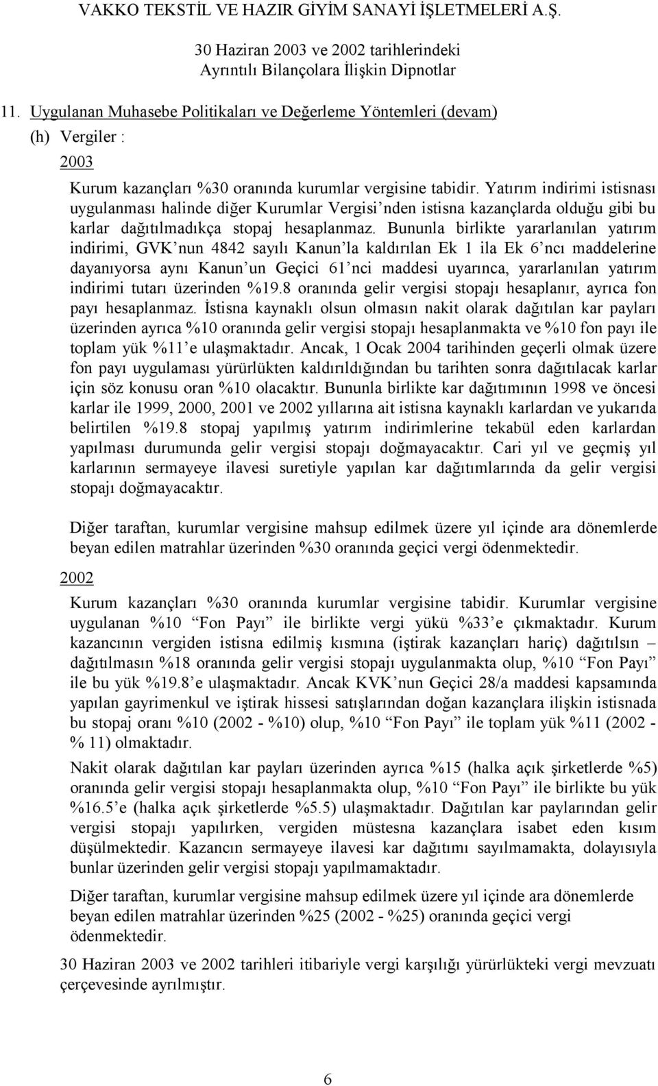 Bununla birlikte yararlanılan yatırım indirimi, GVK nun 4842 sayılı Kanun la kaldırılan Ek 1 ila Ek 6 ncı maddelerine dayanıyorsa aynı Kanun un Geçici 61 nci maddesi uyarınca, yararlanılan yatırım