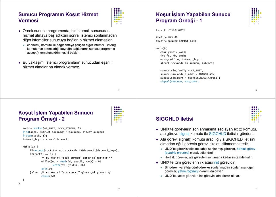 Bu yaklaşım, istemci programların sunucudan eşanlı hizmet almalarına olanak vermez. Koşut İşlem Yapabilen Sunucu Program Örneği - 1 [.