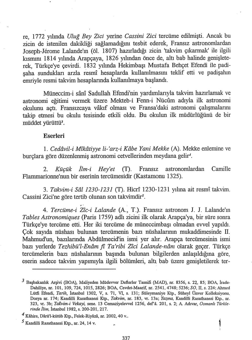 ı832 yılında Hekimbaşı Mustafa Behçet Efeneli ile paclişaha sunduklan arzla resınl hesaplarda kullanılmasını teklif etti ve padişalıın emriyle resmi takvim hesaplarında kullanılmaya başlandı.