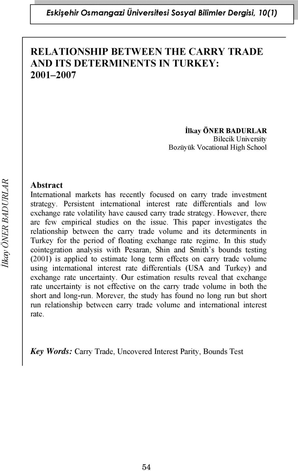 This paper investigates the relationship between the carry trade volume and its determinents in Turkey for the period of floating exchange rate regime.