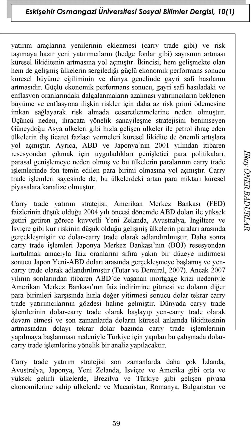 Güçlü ekonomik performans sonucu, gayri safi hasıladaki ve enflasyon oranlarındaki dalgalanmaların azalması yatırımcıların beklenen büyüme ve enflasyona ilişkin riskler için daha az risk primi