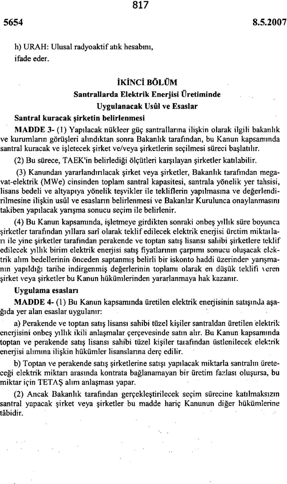 ve kurumların görüşleri alındıktan sonra Bakanlık tarafından, bu Kanun kapsamında santral kuracak ve işletecek şirket ve/veya şirketlerin seçilmesi süreci başlatılır.