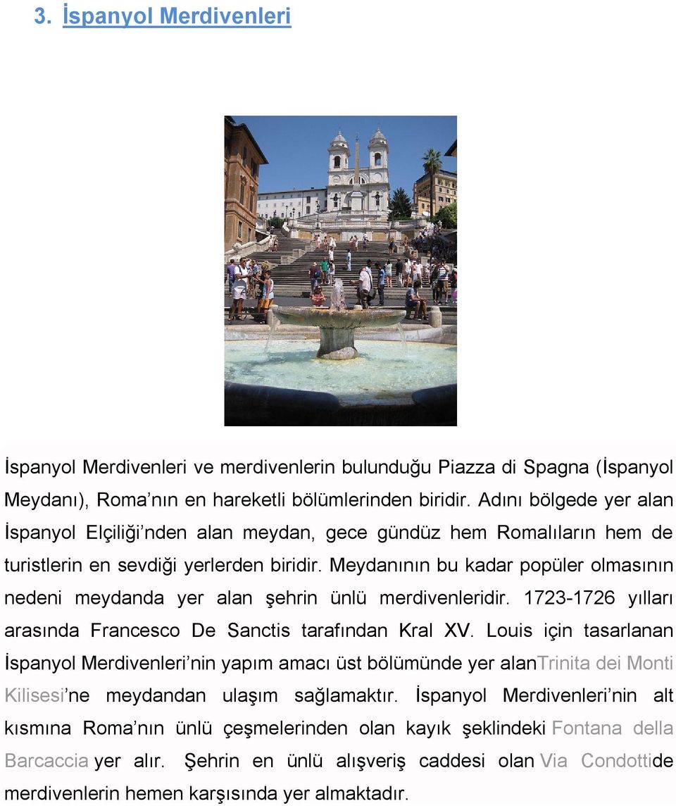 Meydanının bu kadar popüler olmasının nedeni meydanda yer alan şehrin ünlü merdivenleridir. 1723-1726 yılları arasında Francesco De Sanctis tarafından Kral XV.