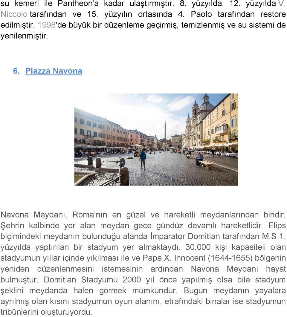 Şehrin kalbinde yer alan meydan gece gündüz devamlı hareketlidir. Elips biçimindeki meydanın bulunduğu alanda İmparator Domitian tarafından M.S 1. yüzyılda yaptırılan bir stadyum yer almaktaydı. 30.