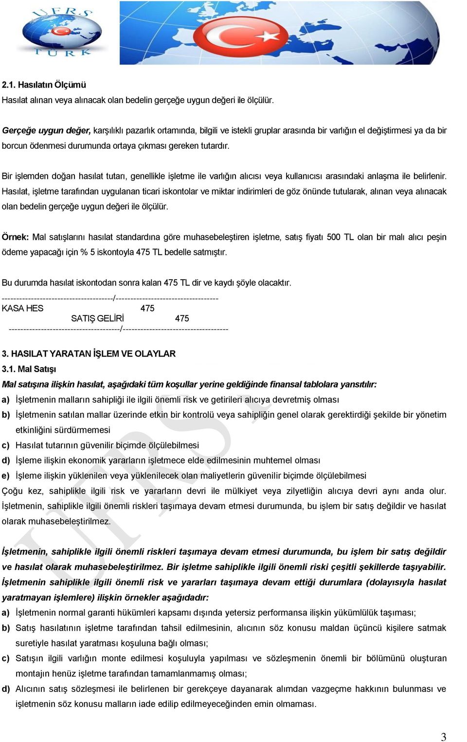 Bir işlemden doğan hasılat tutarı, genellikle işletme ile varlığın alıcısı veya kullanıcısı arasındaki anlaşma ile belirlenir.