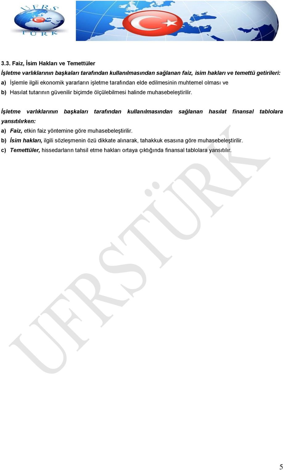 İşletme varlıklarının başkaları tarafından kullanılmasından sağlanan hasılat finansal tablolara yansıtılırken: a) Faiz, etkin faiz yöntemine göre muhasebeleştirilir.