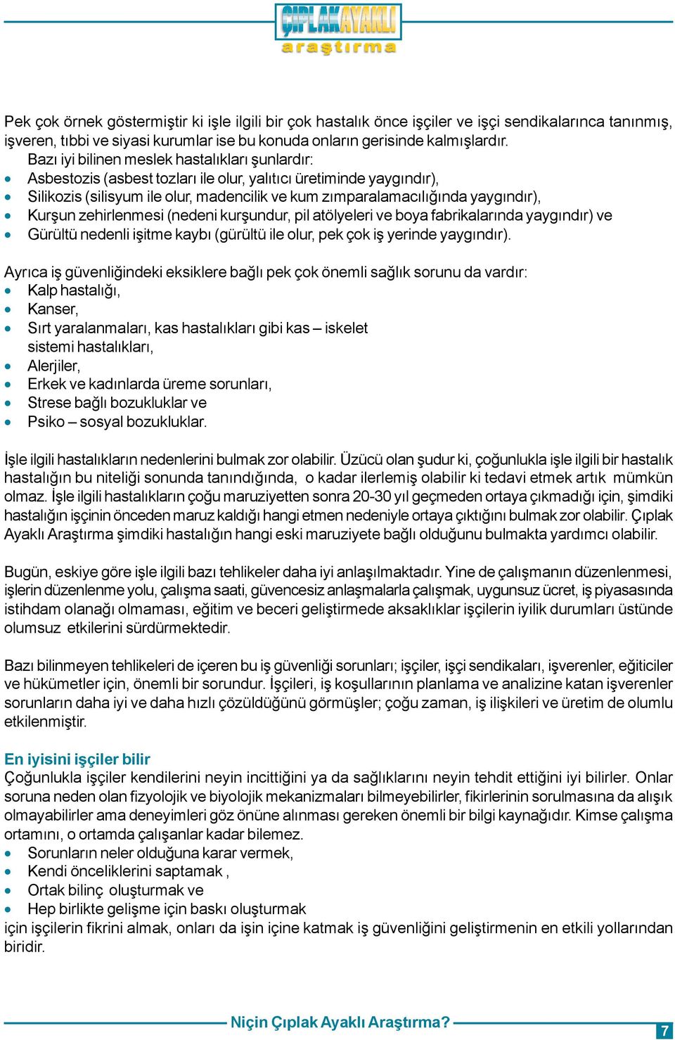 Kurþun zehirlenmesi (nedeni kurþundur, pil atölyeleri ve boya fabrikalarýnda yaygýndýr) ve Gürültü nedenli iþitme kaybý (gürültü ile olur, pek çok iþ yerinde yaygýndýr).