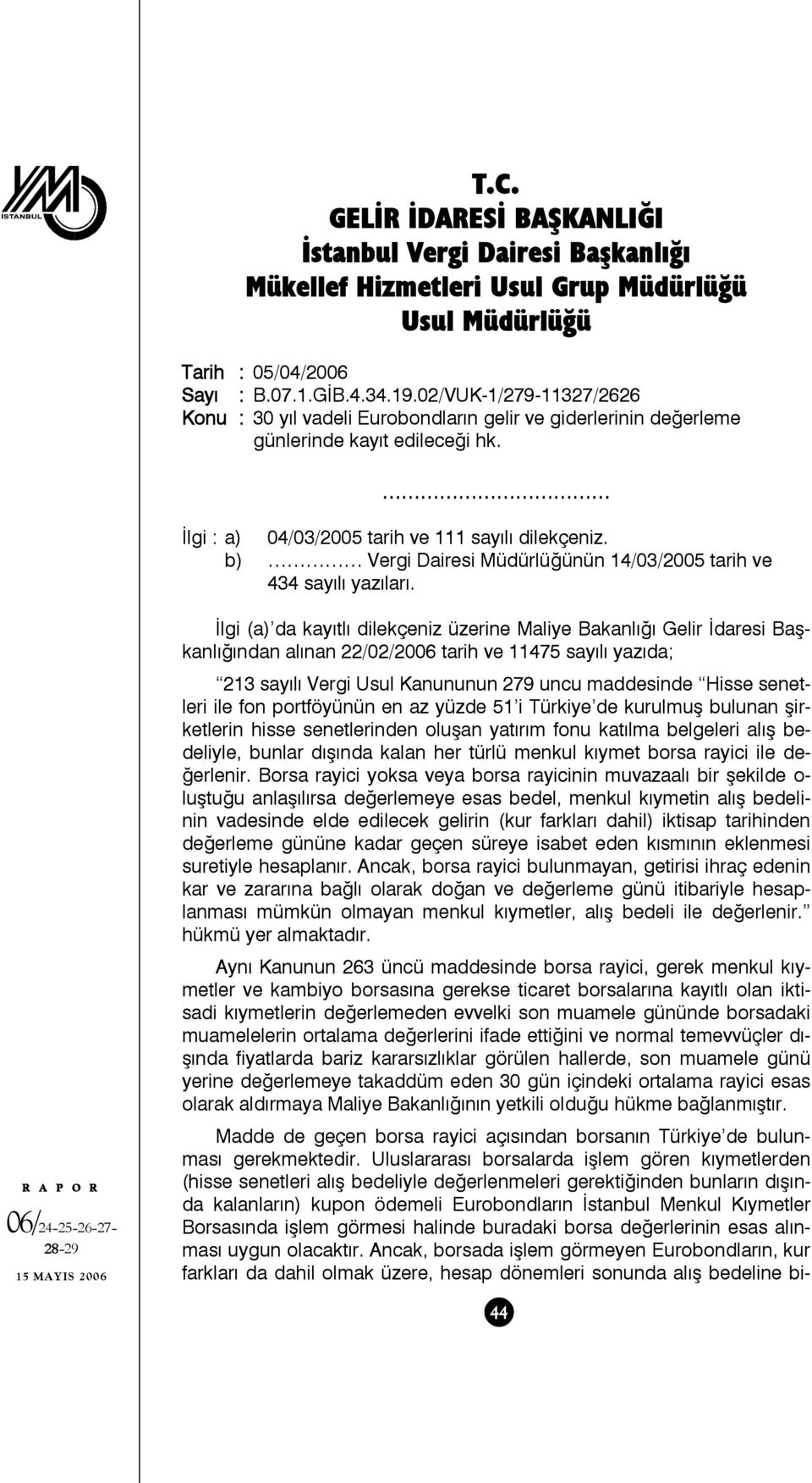 b) Vergi Dairesi Müdürlüğünün 14/03/2005 tarih ve 434 sayılı yazıları. Madde de geçen borsa rayici açısından borsanın Türkiye de bulunması gerekmektedir.