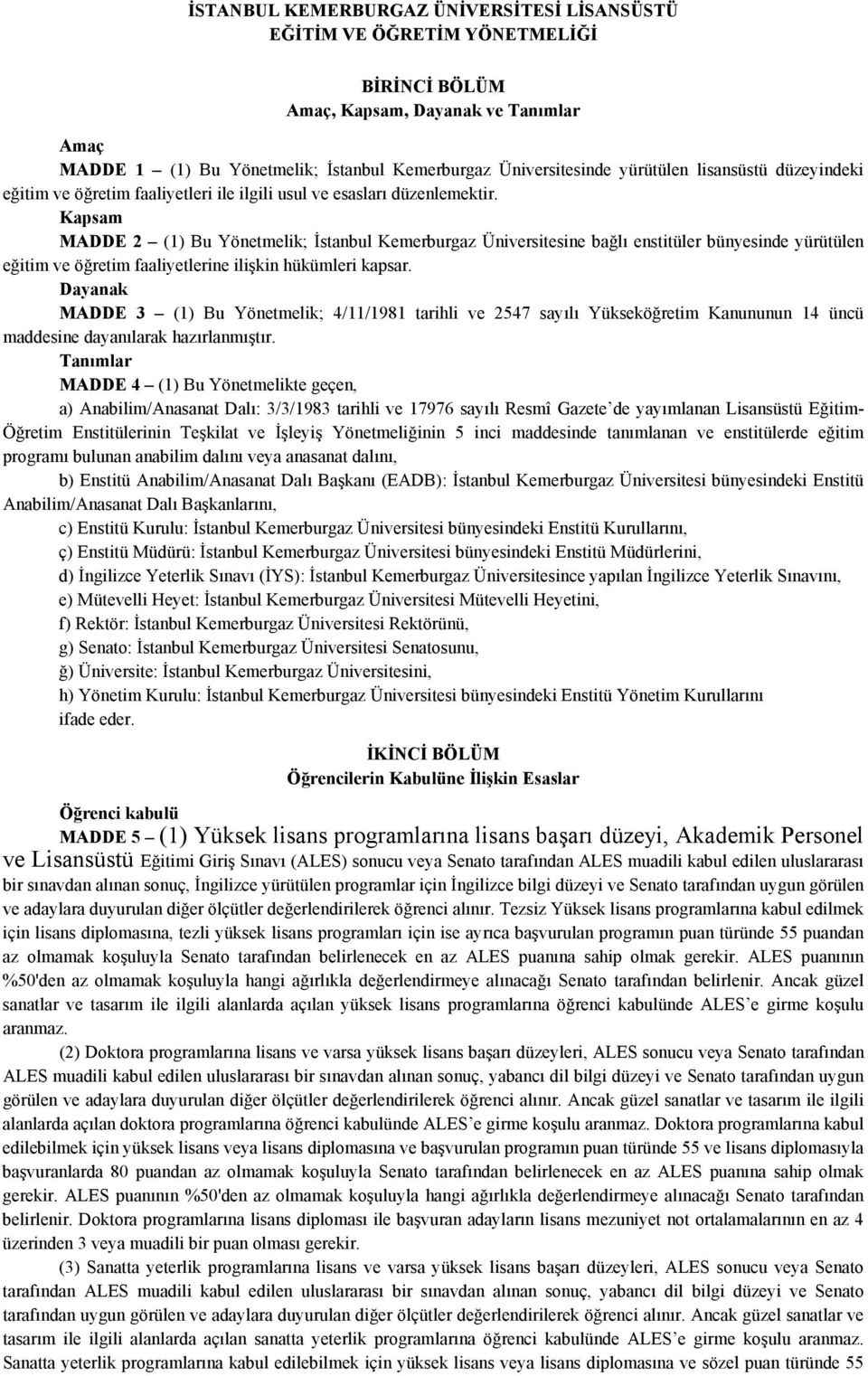 Kapsam MADDE 2 (1) Bu Yönetmelik; İstanbul Kemerburgaz Üniversitesine bağlı enstitüler bünyesinde yürütülen eğitim ve öğretim faaliyetlerine ilişkin hükümleri kapsar.