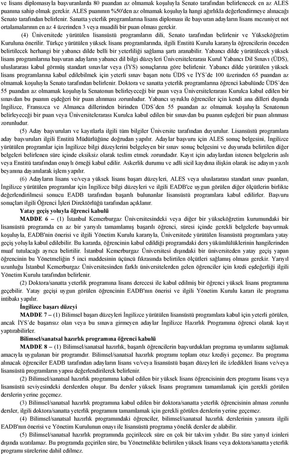 Sanatta yeterlik programlarına lisans diploması ile başvuran adayların lisans mezuniyet not ortalamalarının en az 4 üzerinden 3 veya muadili bir puan olması gerekir.