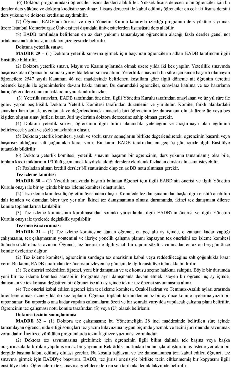 (7) Öğrenci, EADB'nin önerisi ve ilgili Yönetim Kurulu kararıyla izlediği programın ders yüküne sayılmak üzere İstanbul Kemerburgaz Üniversitesi dışındaki üniversitelerden lisansüstü ders alabilir.