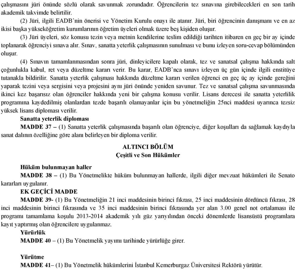 (3) Jüri üyeleri, söz konusu tezin veya metnin kendilerine teslim edildiği tarihten itibaren en geç bir ay içinde toplanarak öğrenciyi sınava alır.