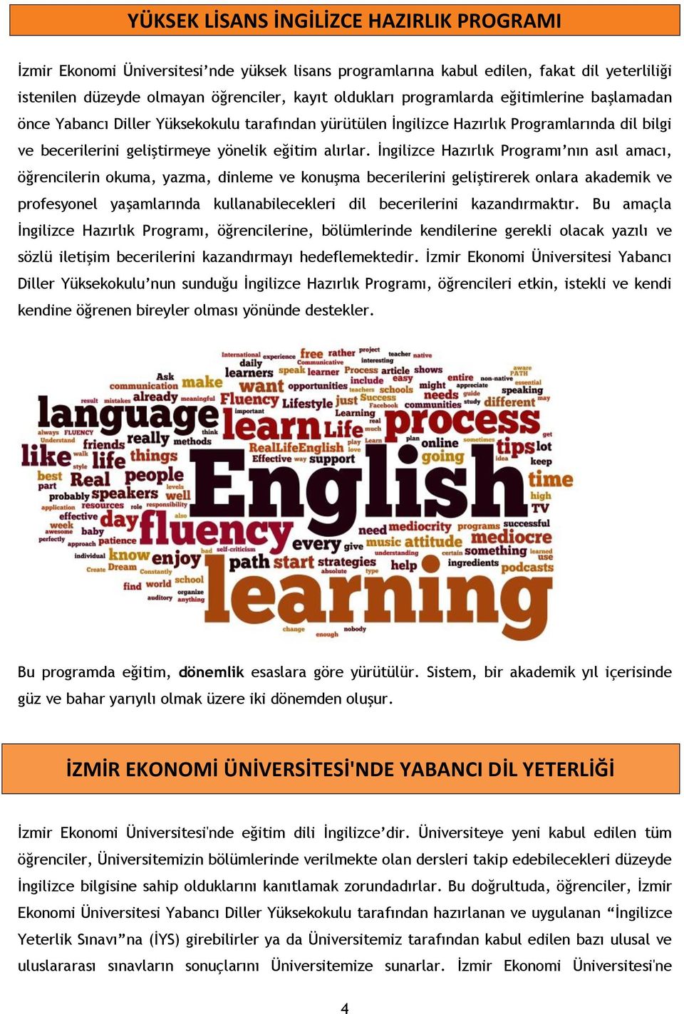 İngilizce Hazırlık Programı nın asıl amacı, öğrencilerin okuma, yazma, dinleme ve konuşma becerilerini geliştirerek onlara akademik ve profesyonel yaşamlarında kullanabilecekleri dil becerilerini