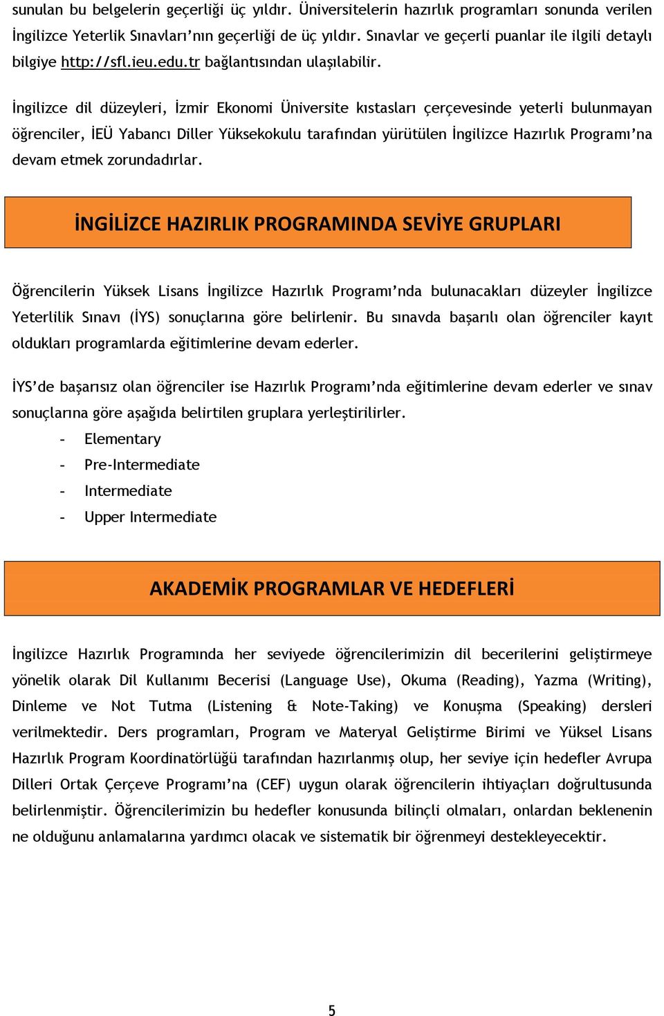İngilizce dil düzeyleri, İzmir Ekonomi Üniversite kıstasları çerçevesinde yeterli bulunmayan öğrenciler, İEÜ Yabancı Diller Yüksekokulu tarafından yürütülen İngilizce Hazırlık Programı na devam etmek