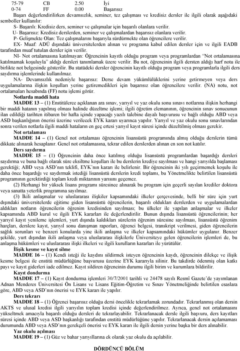 başarılı olanlara verilir. U- Başarısız: Kredisiz derslerden, seminer ve çalışmalardan başarısız olanlara verilir. P- Gelişmekte Olan: Tez çalışmalarını başarıyla sürdürmekte olan öğrencilere verilir.