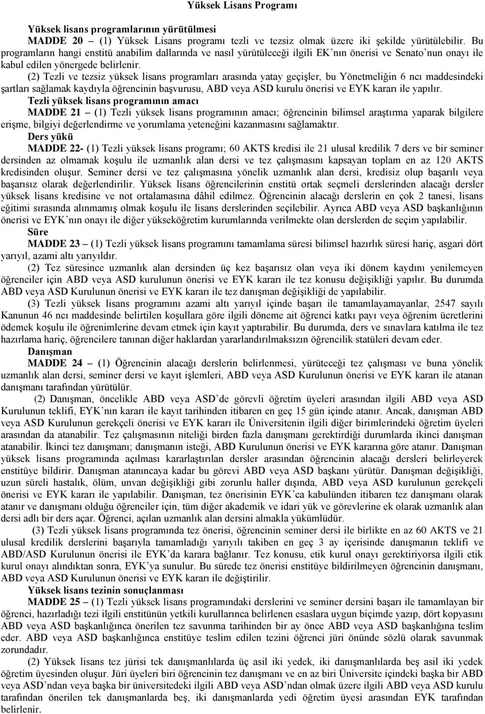 (2) Tezli ve tezsiz yüksek lisans programları arasında yatay geçişler, bu Yönetmeliğin 6 ncı maddesindeki şartları sağlamak kaydıyla öğrencinin başvurusu, ABD veya ASD kurulu önerisi ve EYK kararı