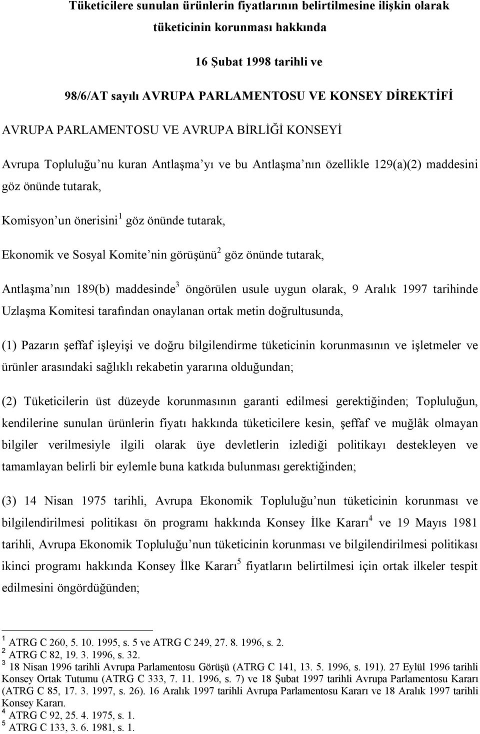 ve Sosyal Komite nin görüşünü 2 göz önünde tutarak, Antlaşma nın 189(b) maddesinde 3 öngörülen usule uygun olarak, 9 Aralık 1997 tarihinde Uzlaşma Komitesi tarafından onaylanan ortak metin