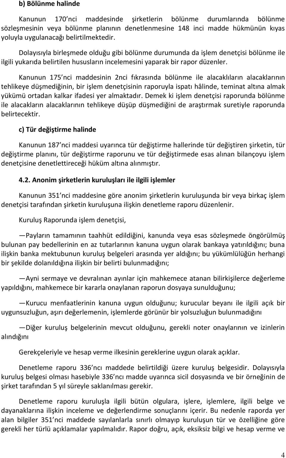 Kanunun 175 nci maddesinin 2nci fıkrasında bölünme ile alacaklıların alacaklarının tehlikeye düşmediğinin, bir işlem denetçisinin raporuyla ispatı hâlinde, teminat altına almak yükümü ortadan kalkar