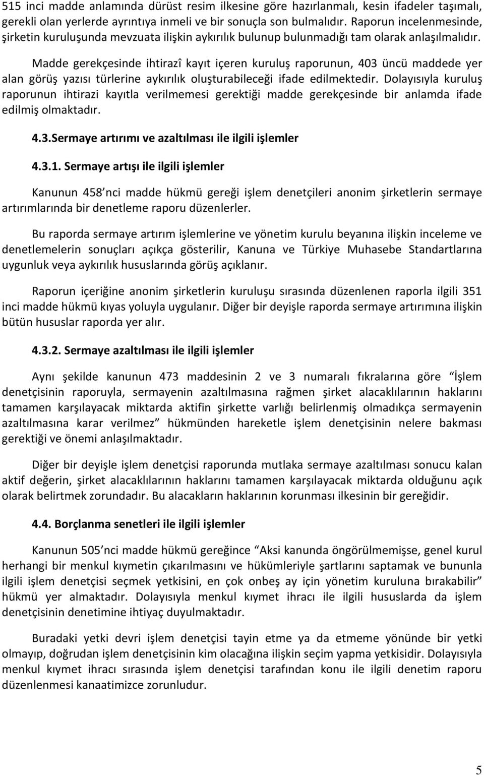 Madde gerekçesinde ihtirazî kayıt içeren kuruluş raporunun, 403 üncü maddede yer alan görüş yazısı türlerine aykırılık oluşturabileceği ifade edilmektedir.