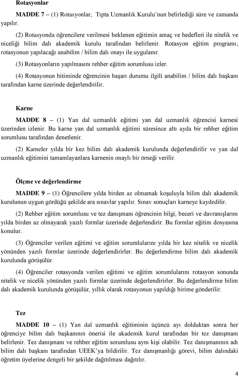 Rotasyon eğitim programı, rotasyonun yapılacağı anabilim / bilim dalı onayı ile uygulanır. (3) Rotasyonların yapılmasını rehber eğitim sorumlusu izler.