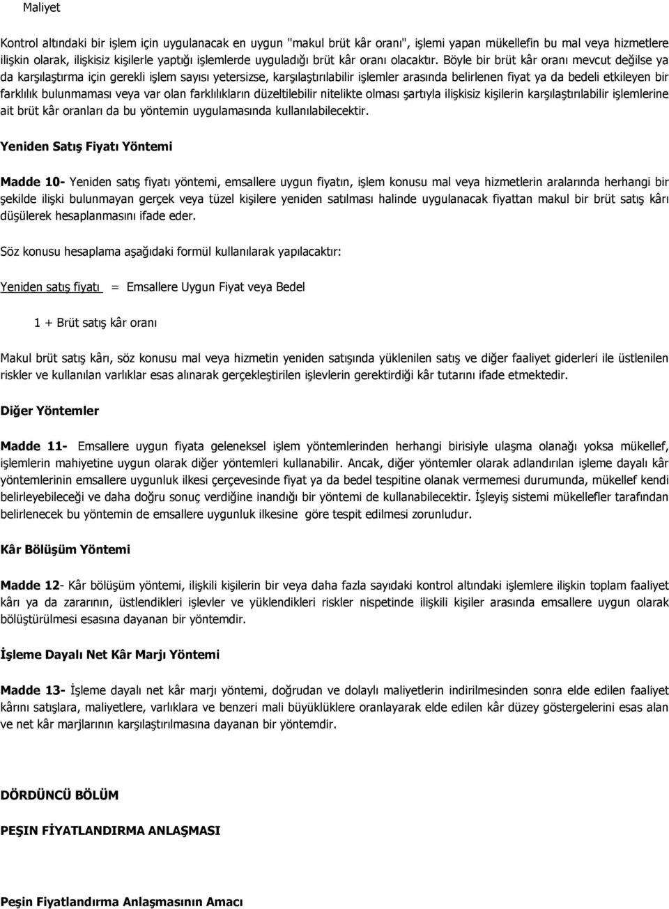 Böyle bir brüt kâr oranı mevcut değilse ya da karşılaştırma için gerekli işlem sayısı yetersizse, karşılaştırılabilir işlemler arasında belirlenen fiyat ya da bedeli etkileyen bir farklılık