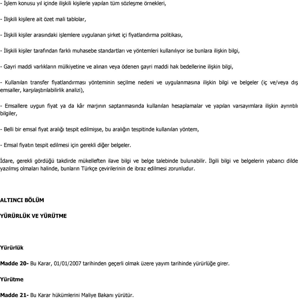 hak bedellerine ilişkin bilgi, - Kullanılan transfer fiyatlandırması yönteminin seçilme nedeni ve uygulanmasına ilişkin bilgi ve belgeler (iç ve/veya dış emsaller, karşılaştırılabilirlik analizi), -