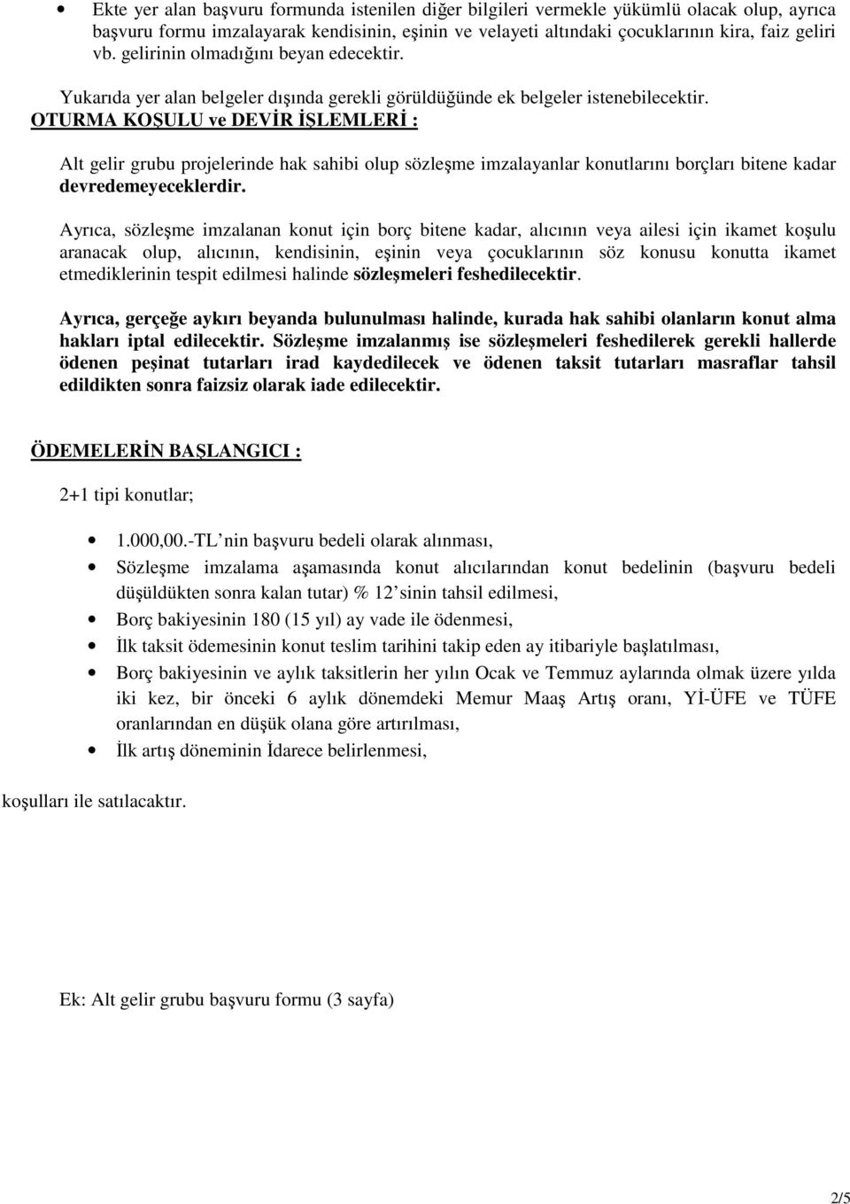 OTURMA KOŞULU ve DEVİR İŞLEMLERİ : Alt gelir grubu projelerinde hak sahibi olup sözleşme imzalayanlar konutlarını borçları bitene kadar devredemeyeceklerdir.