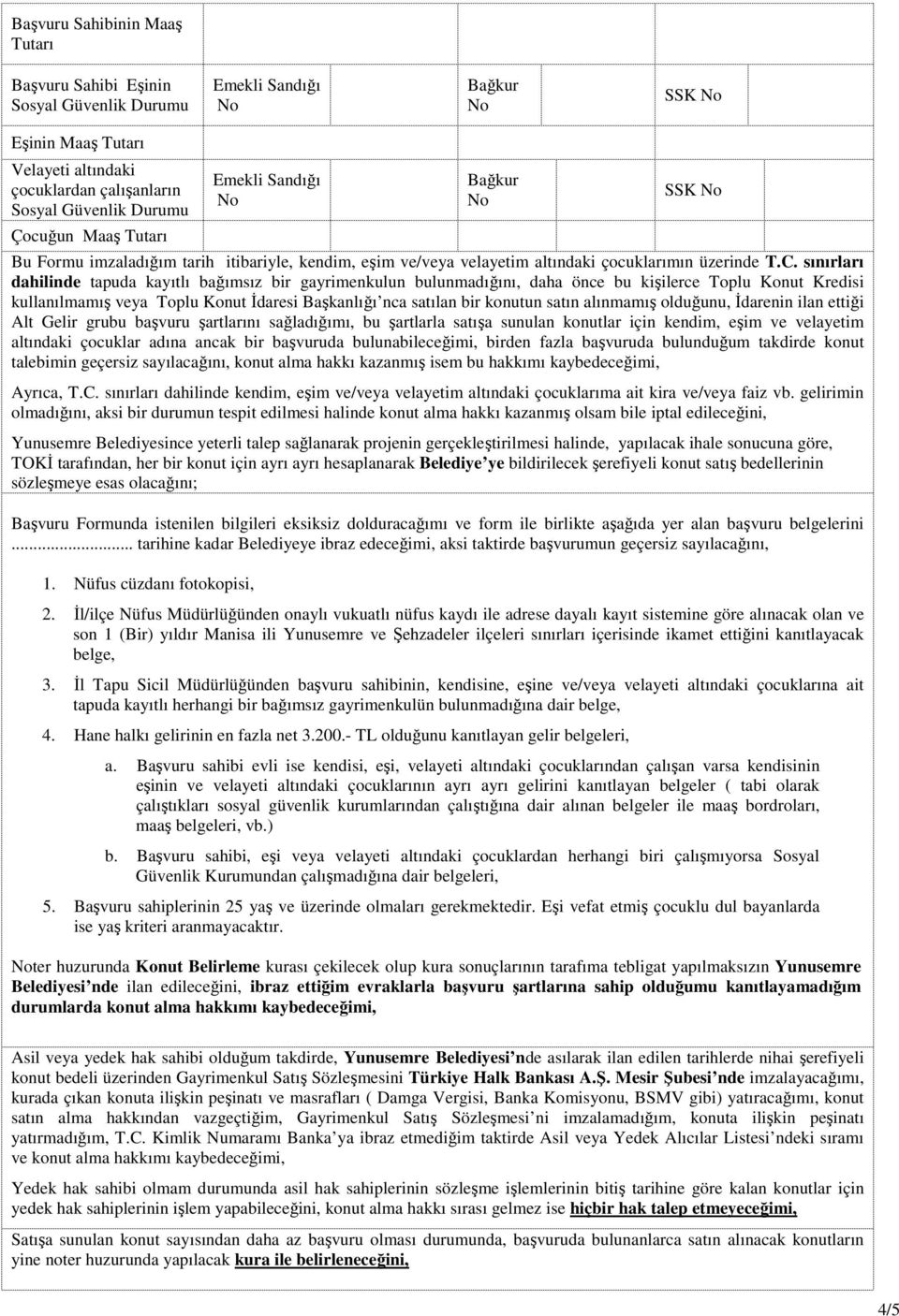 sınırları dahilinde tapuda kayıtlı bağımsız bir gayrimenkulun bulunmadığını, daha önce bu kişilerce Toplu Konut Kredisi kullanılmamış veya Toplu Konut İdaresi Başkanlığı nca satılan bir konutun satın