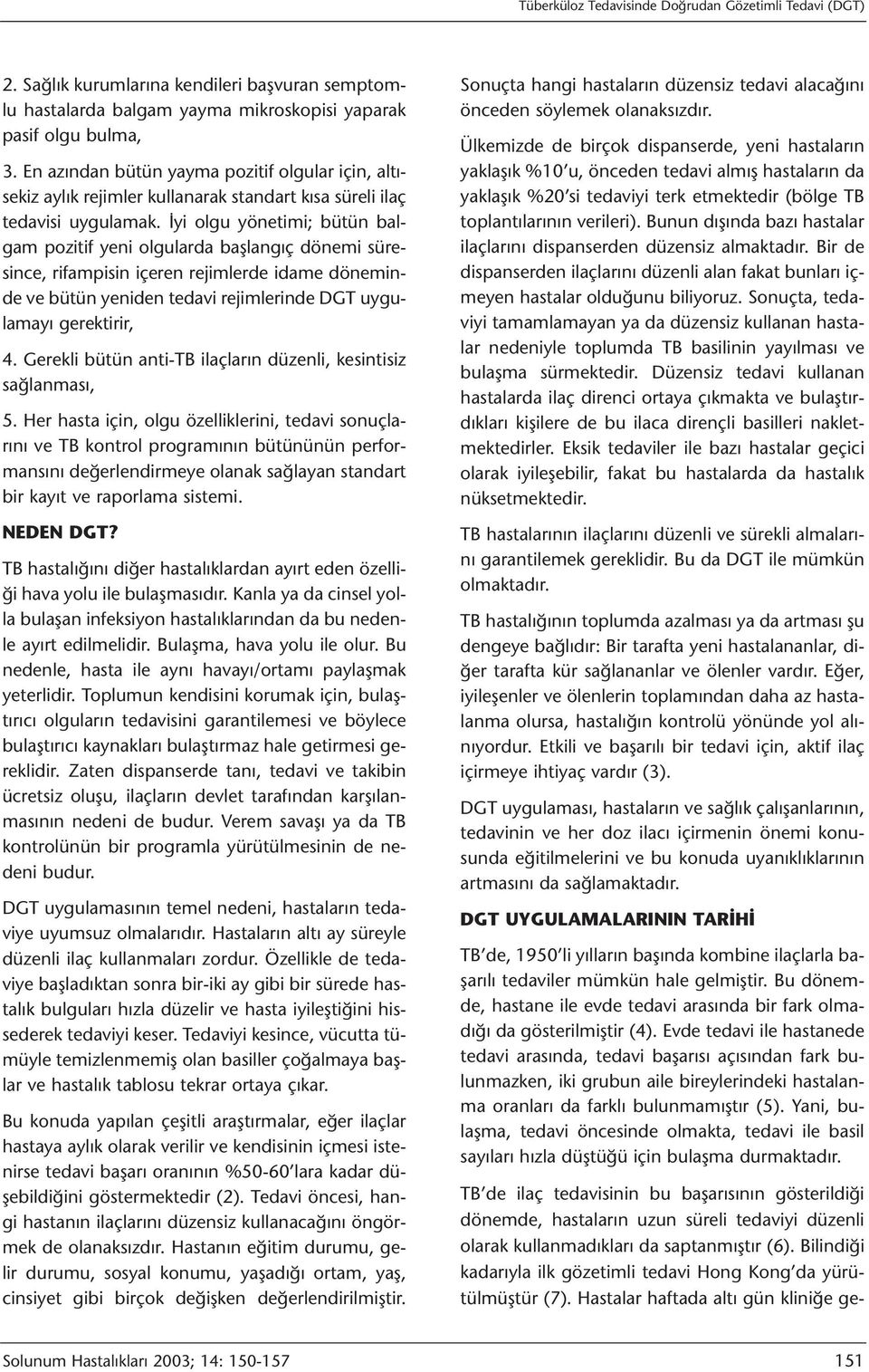 İyi olgu yönetimi; bütün balgam pozitif yeni olgularda başlangıç dönemi süresince, rifampisin içeren rejimlerde idame döneminde ve bütün yeniden tedavi rejimlerinde DGT uygulamayı gerektirir, 4.