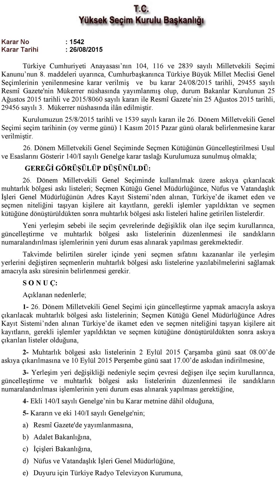 yayımlanmış olup, durum Bakanlar Kurulunun 25 Ağustos 2015 tarihli ve 2015/8060 sayılı kararı ile Resmî Gazete nin 25 Ağustos 2015 tarihli, 29456 sayılı 3. Mükerrer nüshasında ilân edilmiştir.