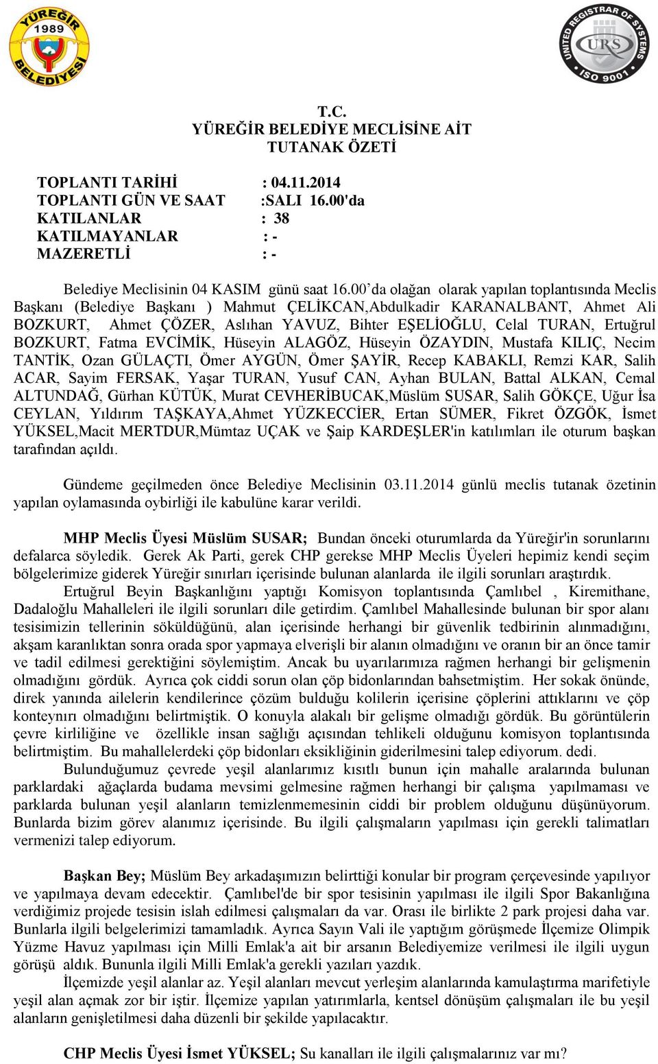 Ertuğrul BOZKURT, Fatma EVCİMİK, Hüseyin ALAGÖZ, Hüseyin ÖZAYDIN, Mustafa KILIÇ, Necim TANTİK, Ozan GÜLAÇTI, Ömer AYGÜN, Ömer ŞAYİR, Recep KABAKLI, Remzi KAR, Salih ACAR, Sayim FERSAK, Yaşar TURAN,